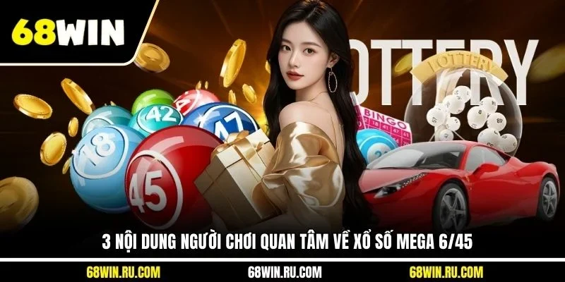 3 nội dung người chơi quan tâm về xổ số Mega 6/45