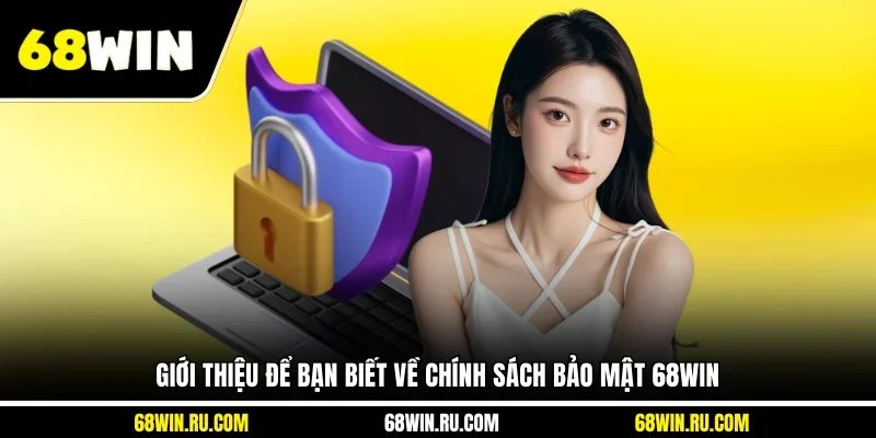 Giới thiệu để bạn biết về chính sách bảo mật 68WIN