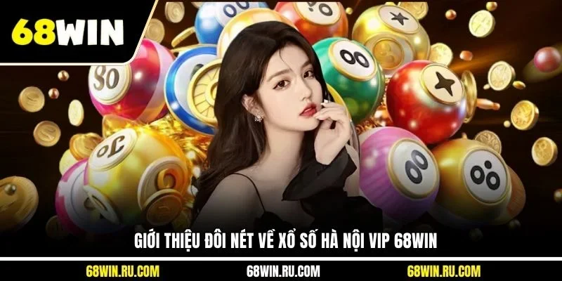 Giới thiệu đôi nét về xổ số Hà Nội VIP 68WIN
