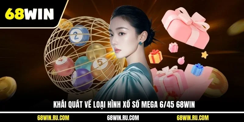 Khái quát về loại hình xổ số Mega 6/45 68WIN