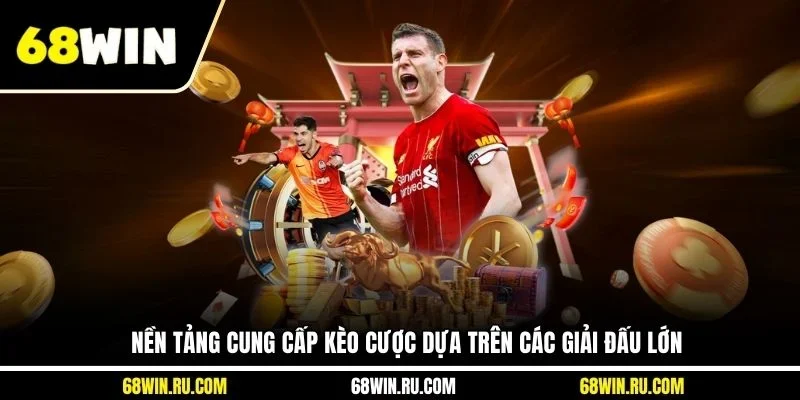 Nền tảng cung cấp kèo cược dựa trên các giải đấu lớn