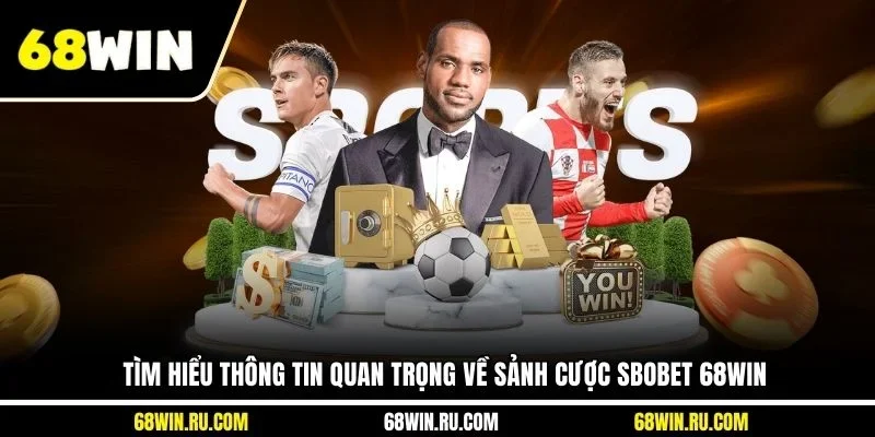 Tìm hiểu thông tin quan trọng về sảnh cược SBOBET 68WIN