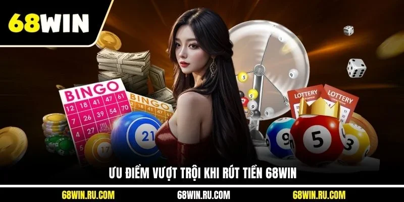 Ưu điểm vượt trội khi rút tiền 68WIN